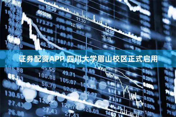 证券配资APP 四川大学眉山校区正式启用