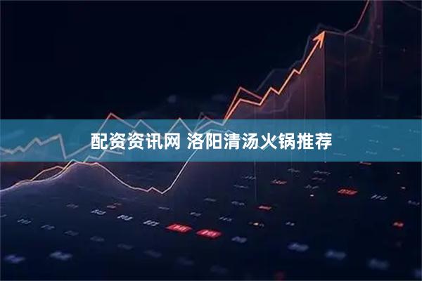 配资资讯网 洛阳清汤火锅推荐